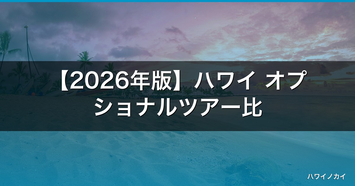 【2026年版】ハワイ オプショナルツアー比較｜失敗しない選び方4選！ベルトラ・JTB・HIS・現地申込